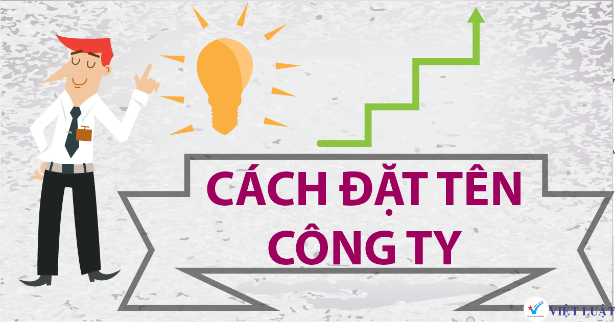 Cách đặt tên công ty theo quy định của pháp luật - Việt Luật - Chuyên Thành lập công ty & Đầu tư nước ngoài