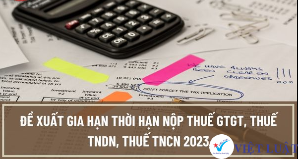 Đề xuất gia hạn thời hạn nộp thuế GTGT, thuế TNDN, thuế TNCN năm 2023?